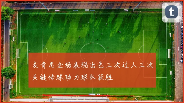 麦肯尼全场表现出色三次过人三次关键传球助力球队获胜
