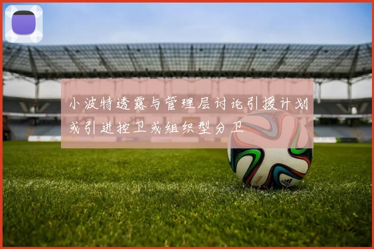 小波特透露与管理层讨论引援计划或引进控卫或组织型分卫