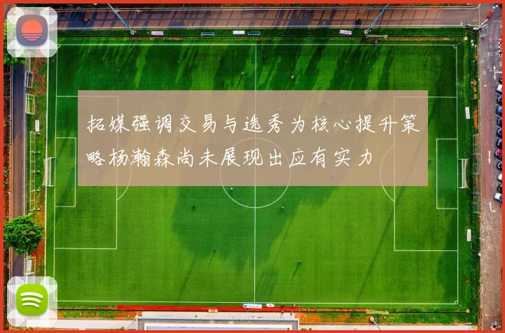 拓媒强调交易与选秀为核心提升策略杨瀚森尚未展现出应有实力