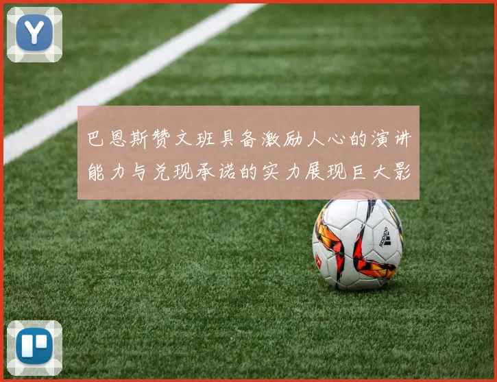 巴恩斯赞文班具备激励人心的演讲能力与兑现承诺的实力展现巨大影响力