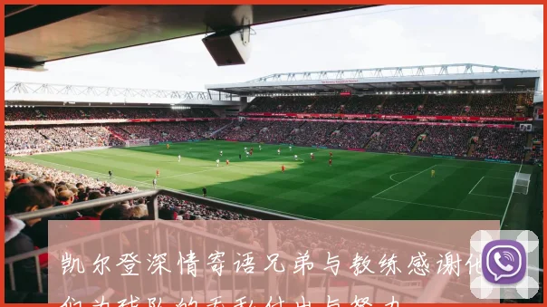 凯尔登深情寄语兄弟与教练感谢他们为球队的无私付出与努力