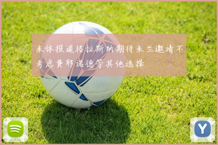 米体报道格拉斯纳期待米兰邀请不考虑费耶诺德等其他选择